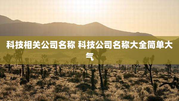科技相关公司名称 科技公司名称大全简单大气