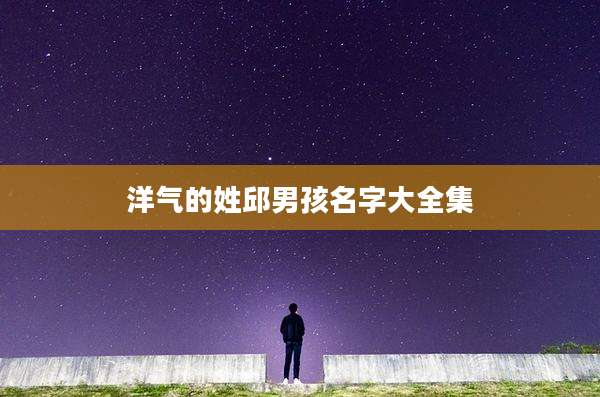 洋气的姓邱男孩名字大全集