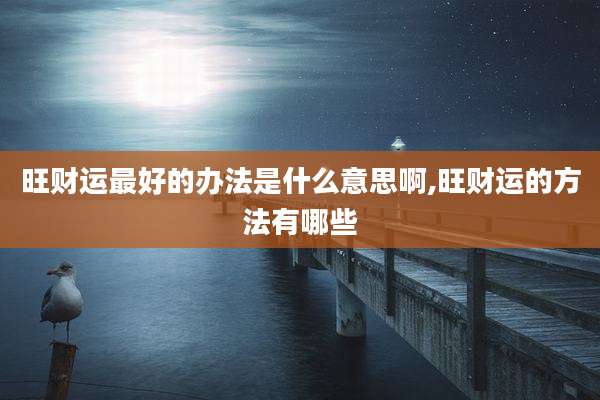 旺财运最好的办法是什么意思啊,旺财运的方法有哪些