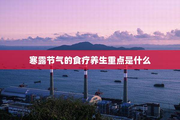 寒露节气的食疗养生重点是什么