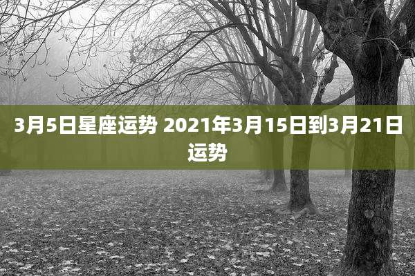 3月5日星座运势 2021年3月15日到3月21日运势