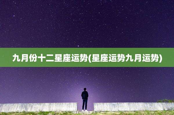 九月份十二星座运势(星座运势九月运势)