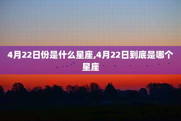 4月22日份是什么星座,4月22日到底是哪个星座