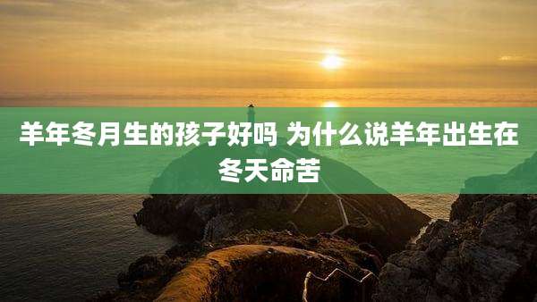 羊年冬月生的孩子好吗 为什么说羊年出生在冬天命苦