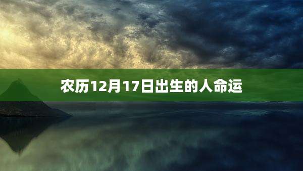 农历12月17日出生的人命运