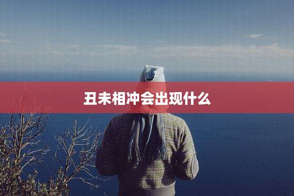 丑未相冲会出现什么