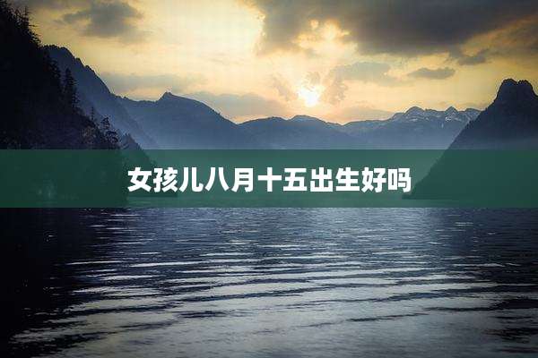 女孩儿八月十五出生好吗