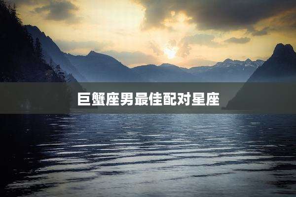 巨蟹座男最佳配对星座
