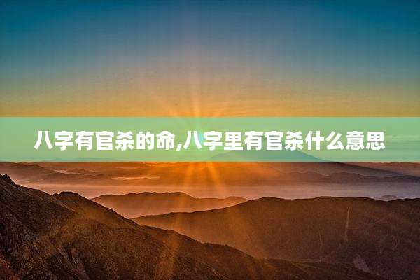 八字有官杀的命,八字里有官杀什么意思