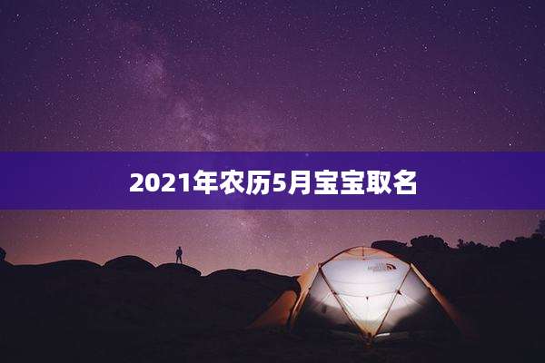 2021年农历5月宝宝取名
