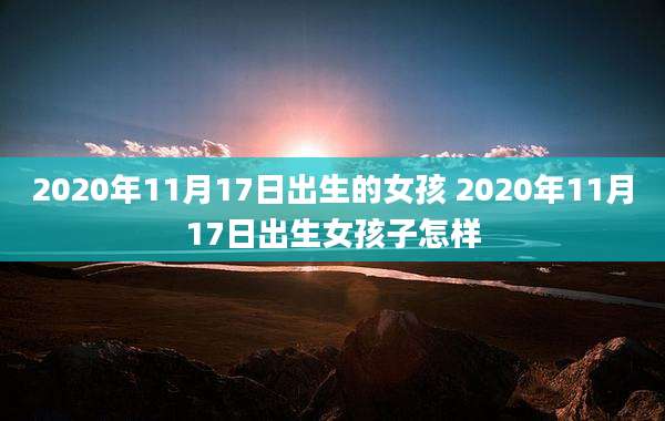 2020年11月17日出生的女孩 2020年11月17日出生女孩子怎样