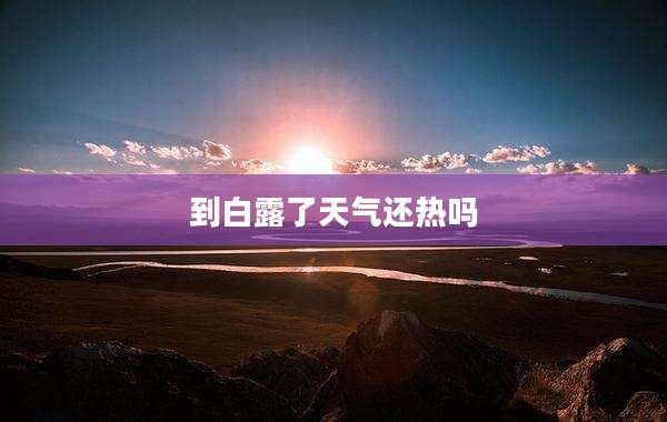 到白露了天气还热吗