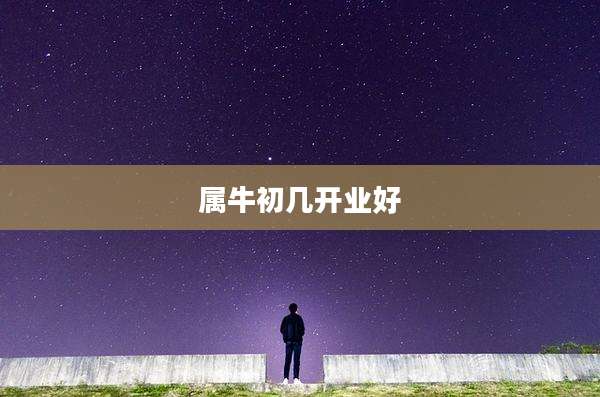 属牛初几开业好