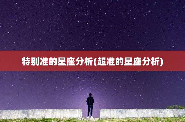 特别准的星座分析(超准的星座分析)