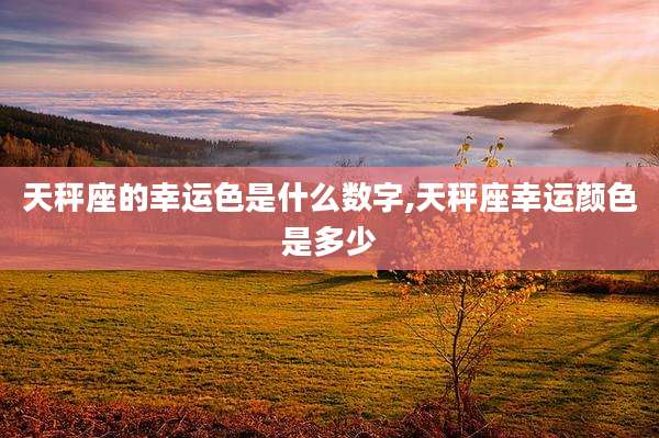 天秤座的幸运色是什么数字,天秤座幸运颜色是多少