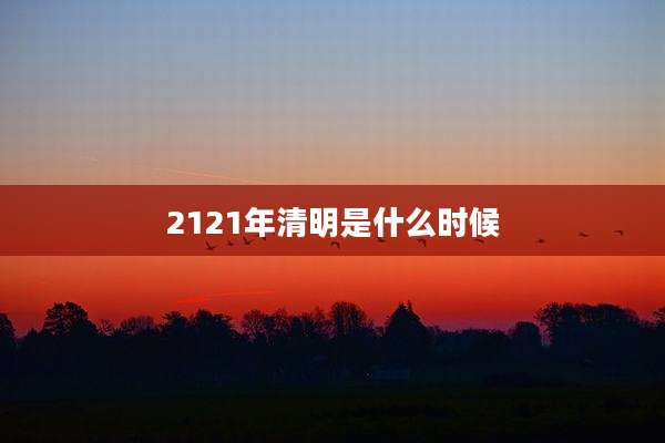 2121年清明是什么时候