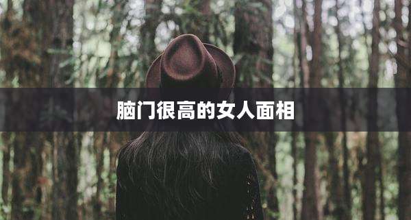 脑门很高的女人面相