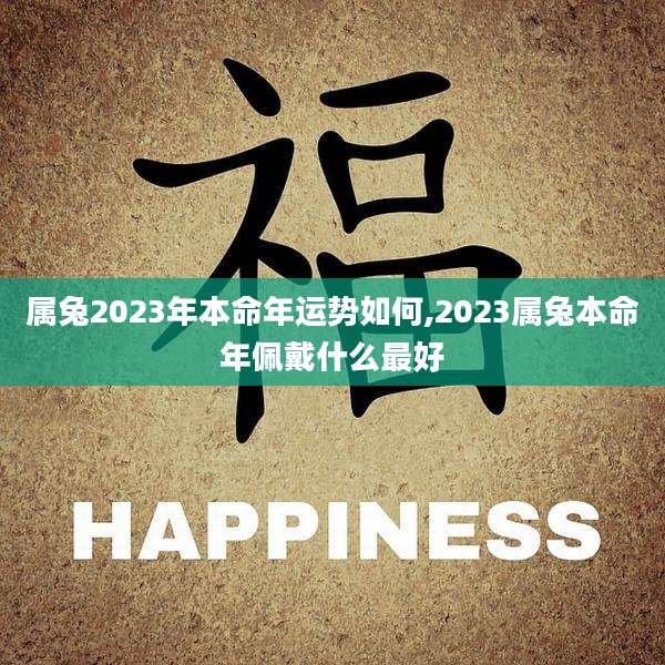属兔2023年本命年运势如何,2023属兔本命年佩戴什么最好