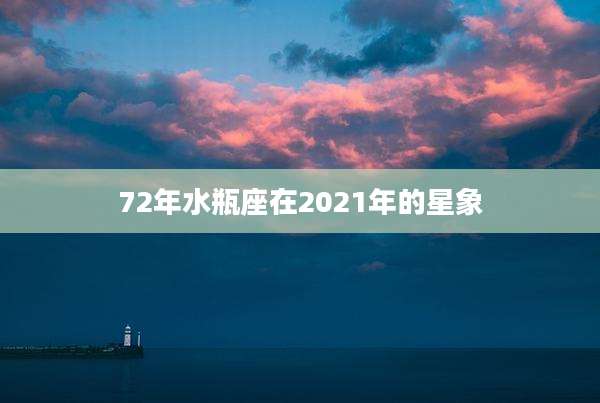 72年水瓶座在2021年的星象