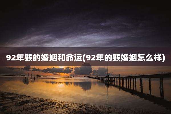 92年猴的婚姻和命运(92年的猴婚姻怎么样)