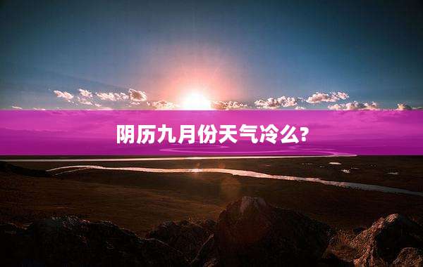 阴历九月份天气冷么?