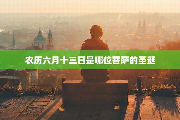 农历六月十三日是哪位菩萨的圣诞