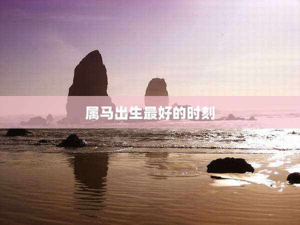 属马出生最好的时刻