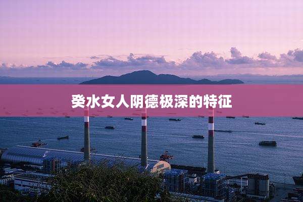 癸水女人阴德极深的特征