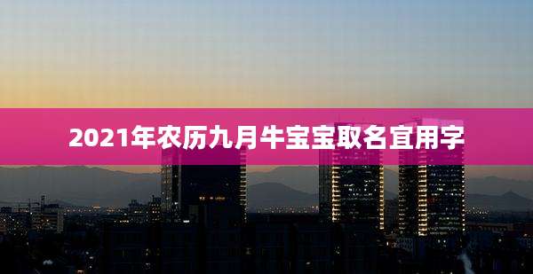2021年农历九月牛宝宝取名宜用字