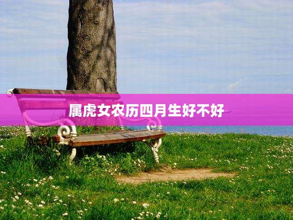 属虎女农历四月生好不好