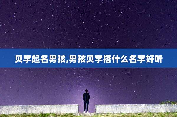 贝字起名男孩,男孩贝字搭什么名字好听