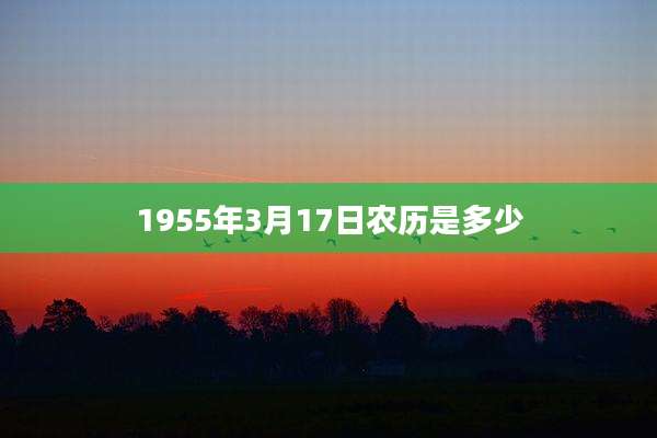 1955年3月17日农历是多少