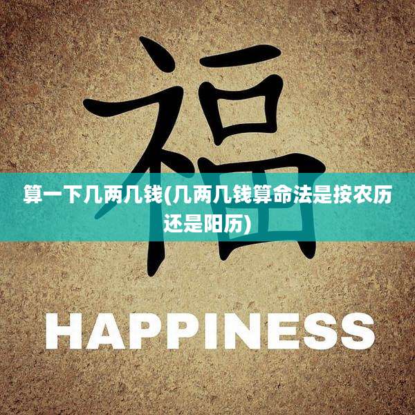 算一下几两几钱(几两几钱算命法是按农历还是阳历)