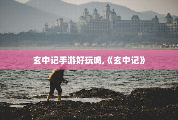 玄中记手游好玩吗,《玄中记》
