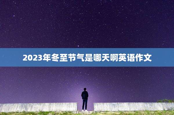 2023年冬至节气是哪天啊英语作文