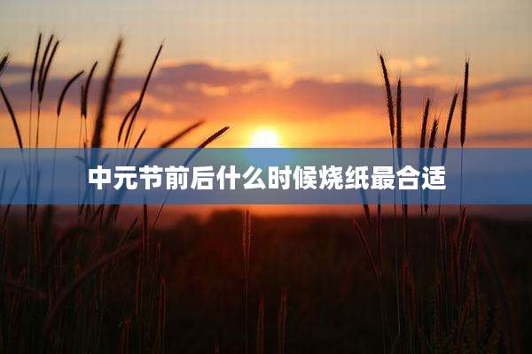 中元节前后什么时候烧纸最合适