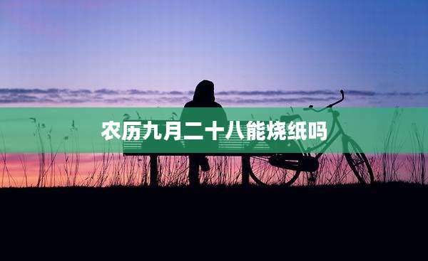 农历九月二十八能烧纸吗