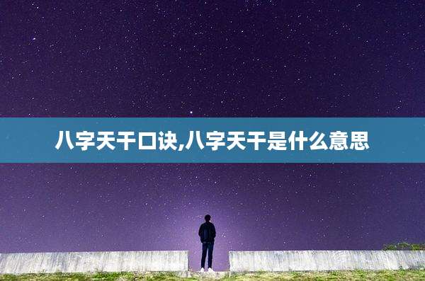 八字天干口诀,八字天干是什么意思