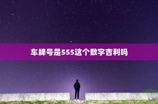 车牌号是555这个数字吉利吗