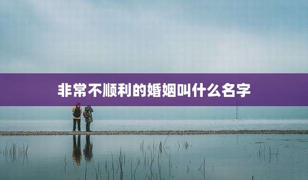 非常不顺利的婚姻叫什么名字