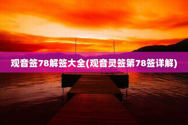 观音签78解签大全(观音灵签第78签详解)