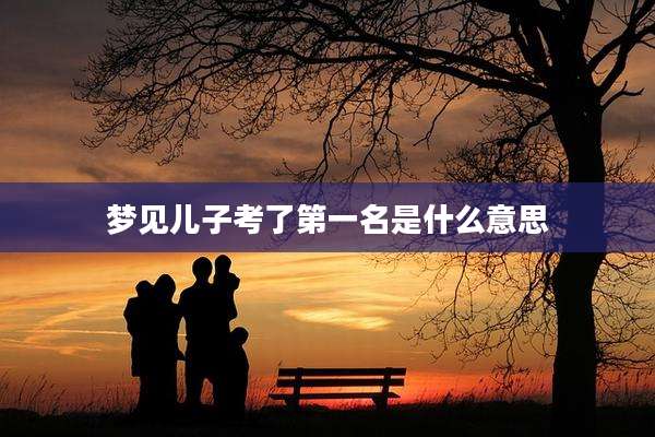 梦见儿子考了第一名是什么意思