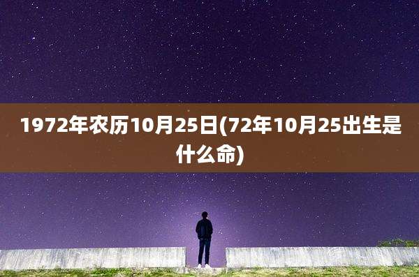 1972年农历10月25日(72年10月25出生是什么命)
