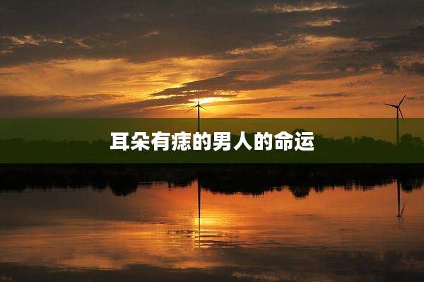 耳朵有痣的男人的命运