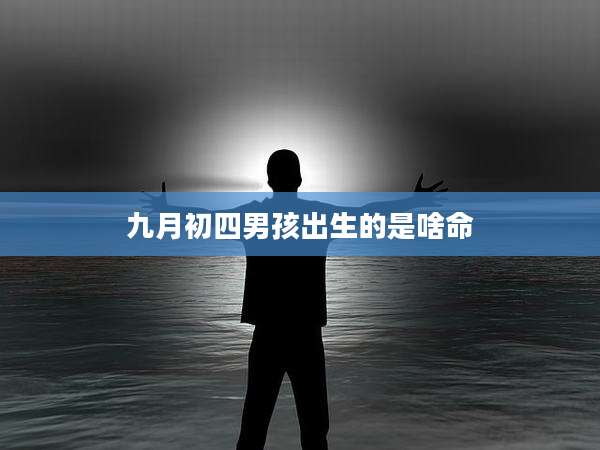 九月初四男孩出生的是啥命