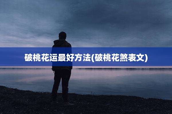 破桃花运最好方法(破桃花煞表文)