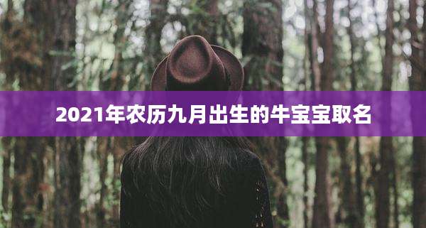 2021年农历九月出生的牛宝宝取名