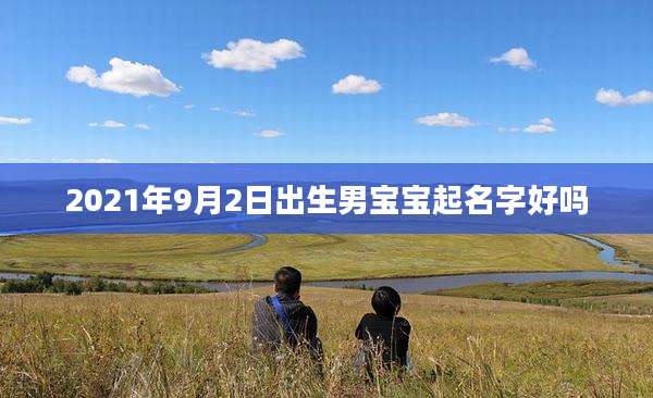 2021年9月2日出生男宝宝起名字好吗