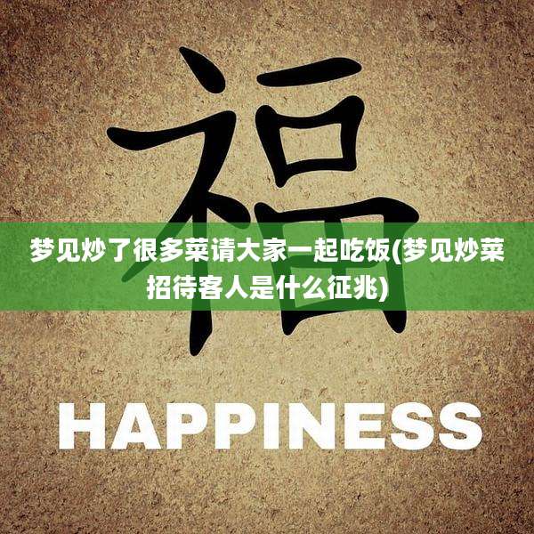 梦见炒了很多菜请大家一起吃饭(梦见炒菜招待客人是什么征兆)