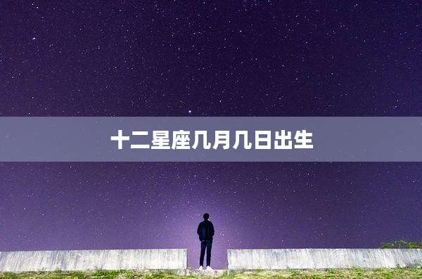 十二星座几月几日出生